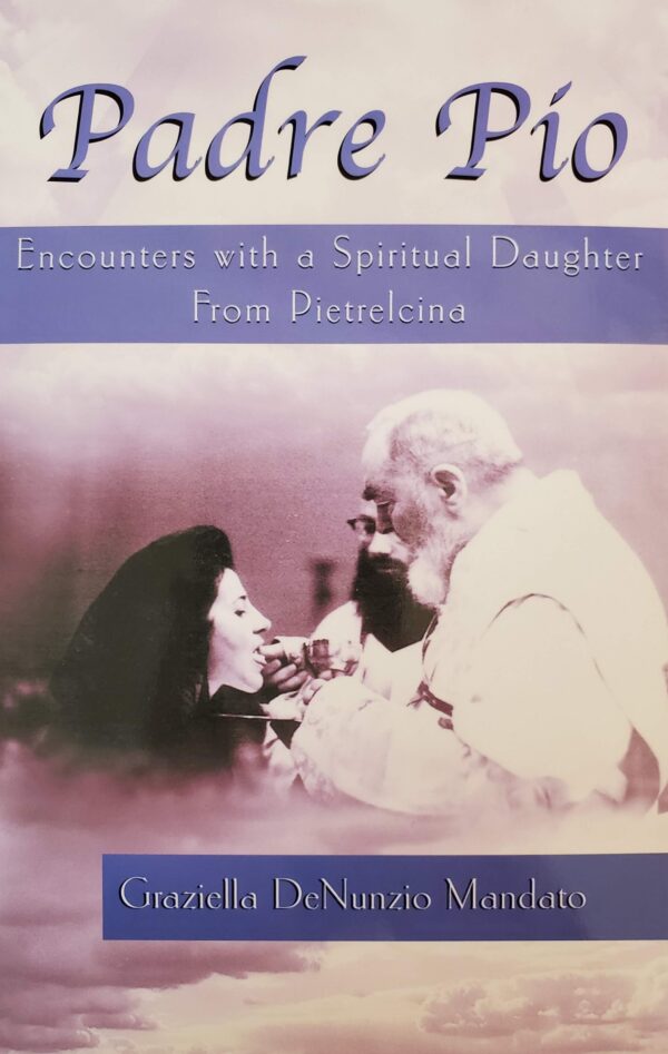 Padre Pio: Encounters with a Spiritual Daughter from Pietrelcina, by Graziella DeNunzio Mandato