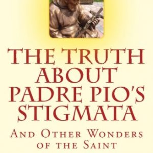 The Truth About Padre Pio's Stigmata by Frank M. Rega