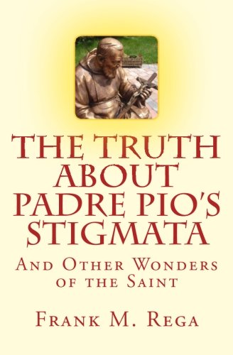 The Truth About Padre Pio's Stigmata By Frank M. Rega - Padre Pio ...