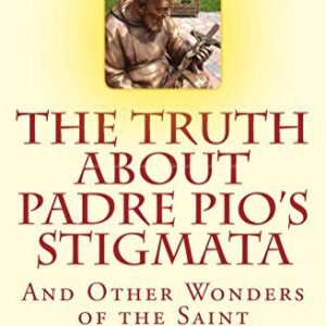 The Truth About Padre Pio's Stigmata by Frank M. Rega
