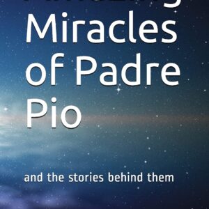 Amazing Miracles of Padre Pio: and the Stories Behind Them by Frank Rega