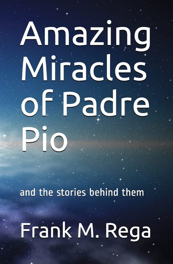 Amazing Miracles of Padre Pio: and the Stories Behind Them by Frank Rega